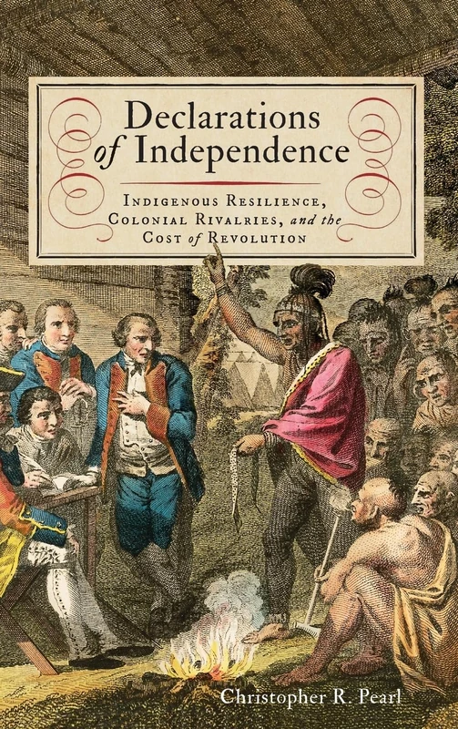 Declarations of Independence: Indigenous Resilience, Colonial Rivalries, and the Cost of Revolution (The Revolutionary Age)