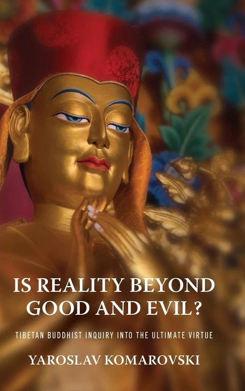 Is Reality beyond Good and Evil?: Tibetan Buddhist Inquiry into the Ultimate Virtue (Traditions and Transformations in Tibetan Buddhism)