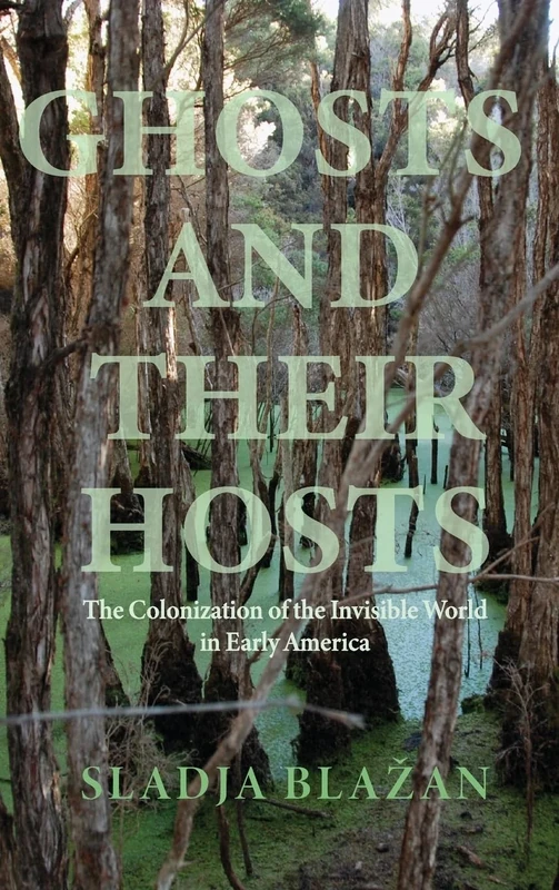 Ghosts and Their Hosts: The Colonization of the Invisible World (Writing the Early Americas)
