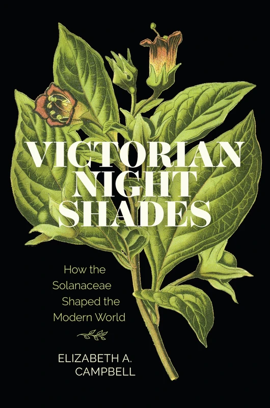 Victorian Nightshades: How the Solanaceae Shaped the Modern World (Victorian Literature and Culture Series)