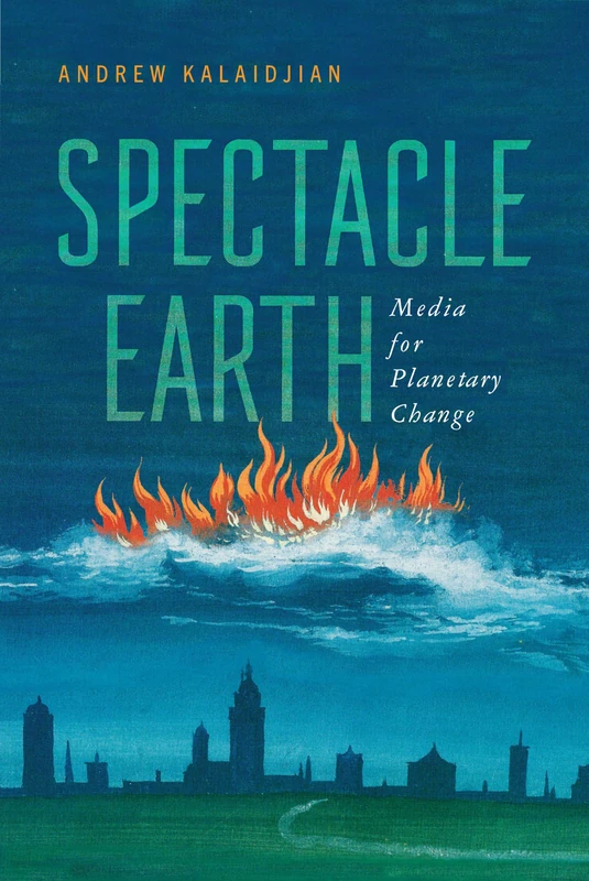 Spectacle Earth: Media for Planetary Change (Cultural Frames, Framing Culture)