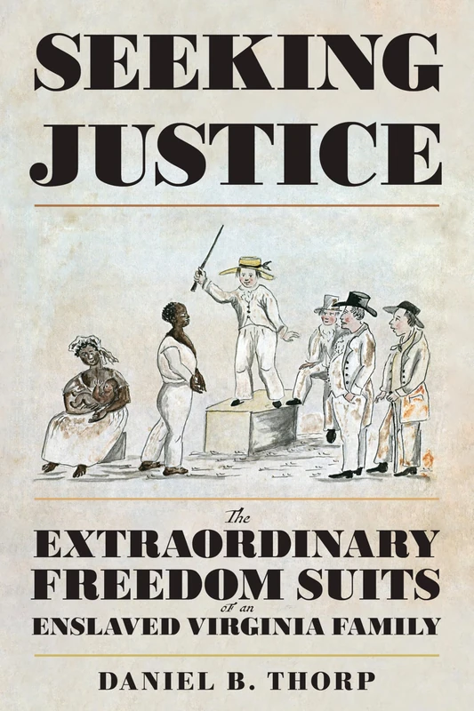 Seeking Justice: The Extraordinary Freedom Suits of an Enslaved Virginia Family (The American South Series)