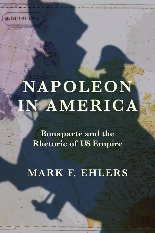 Napoleon in America: Bonaparte and the Rhetoric of US Empire (The Revolutionary Age)