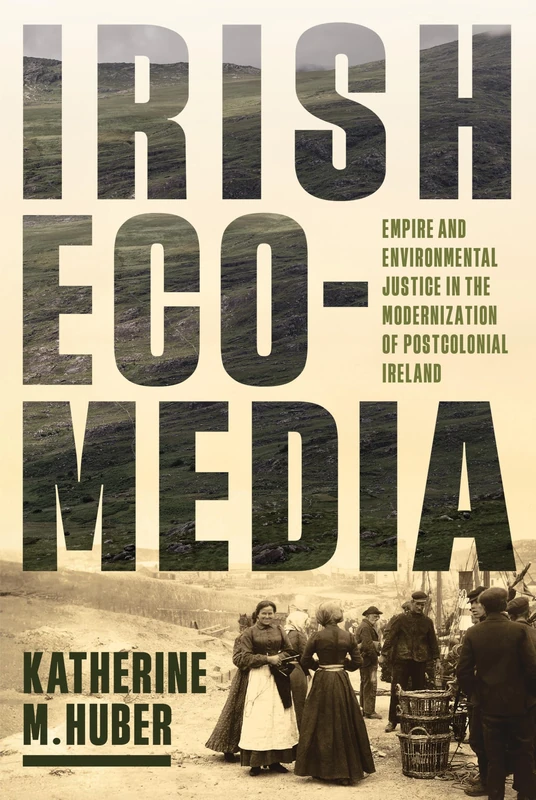 Irish Ecomedia: Empire and Environmental Justice in the Modernization of Postcolonial Ireland (Under the Sign of Nature) - Image 1