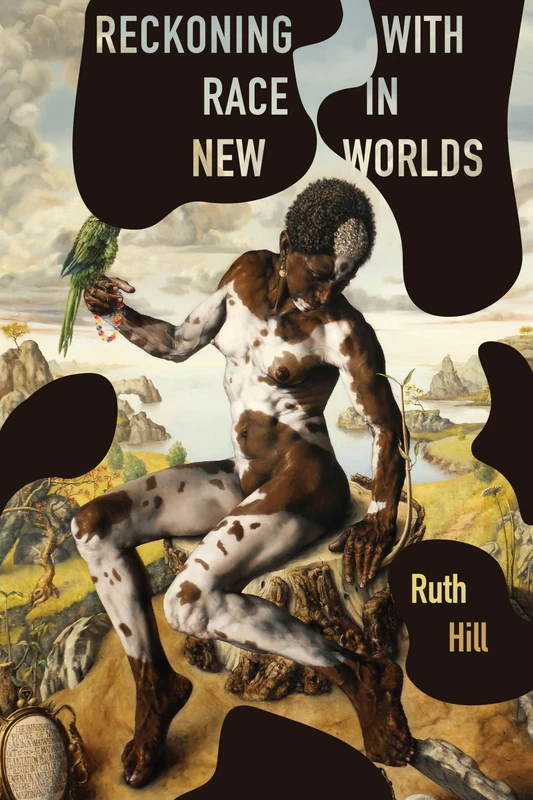 Reckoning with Race in New Worlds (Writing the Early Americas)