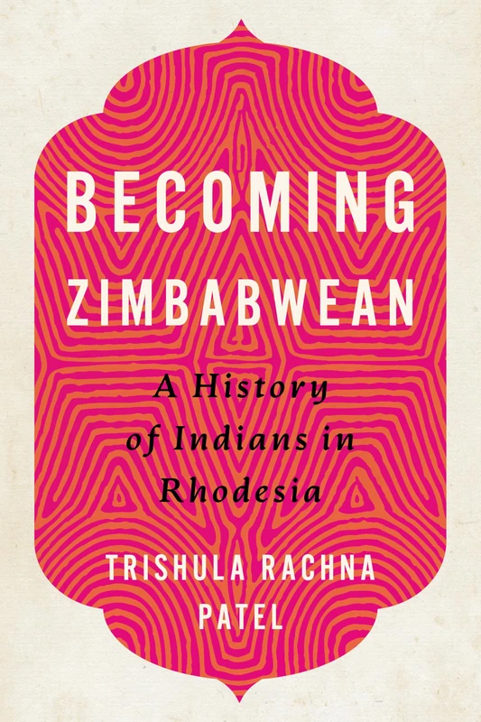 Becoming Zimbabwean: A History of Indians in Rhodesia (Reconsiderations in Southern African History)