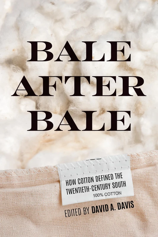 Bale After Bale: How Cotton Defined the Twentieth-Century South (The American South Series)