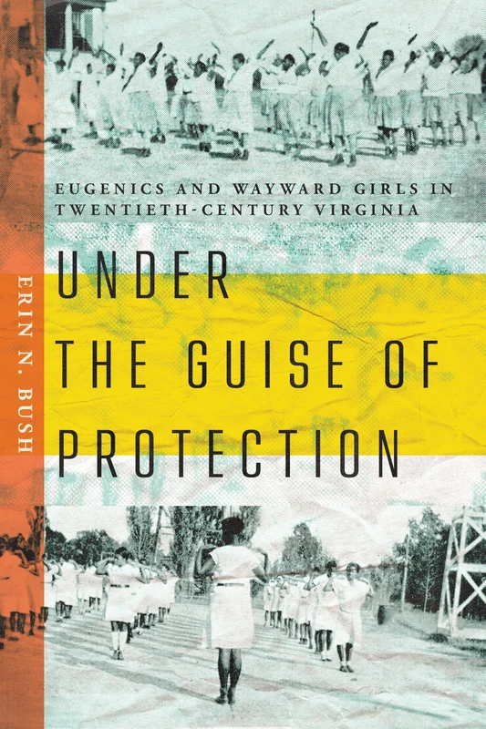 Under the Guise of Protection: Eugenics and Wayward Girls in Twentieth-Century Virginia
