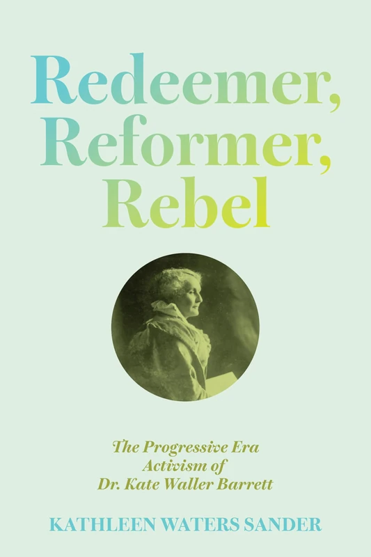 Redeemer, Reformer, Rebel: The Progressive Era Activism of Dr. Kate Waller Barrett - Image 1