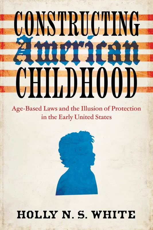 Constructing American Childhood: Age-Based Laws and the Illusion of Protection in the Early United States