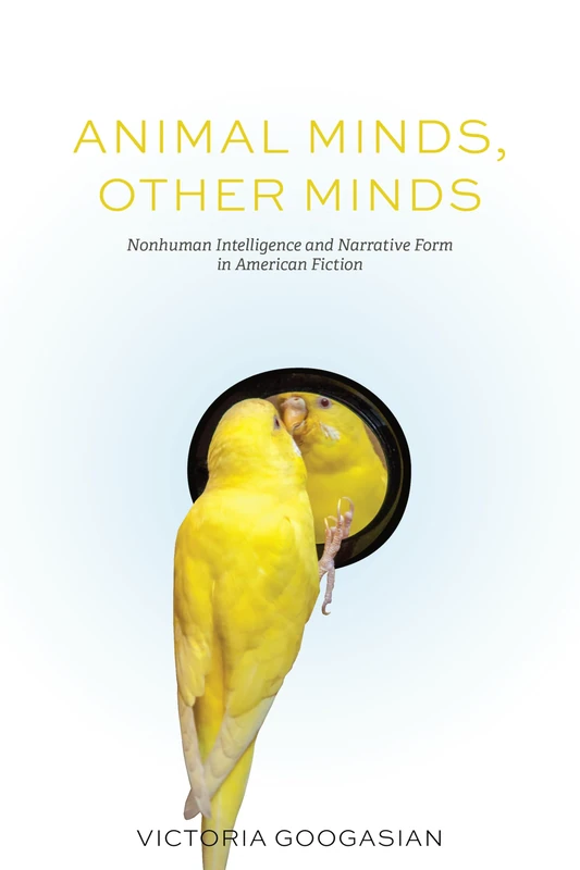Animal Minds, Other Minds: Nonhuman Intelligence and Narrative Form in American Fiction (Cultural Frames, Framing Culture)