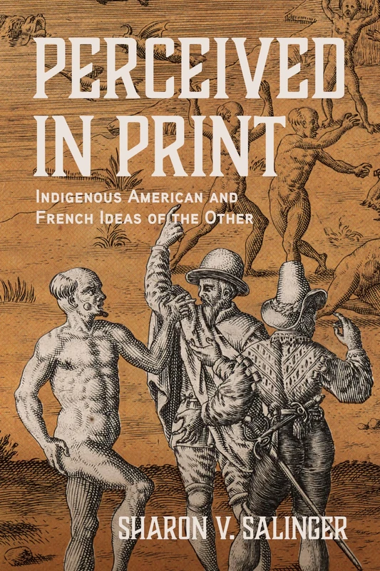 Perceived in Print: Indigenous American and French Ideas of the Other (Writing the Early Americas)