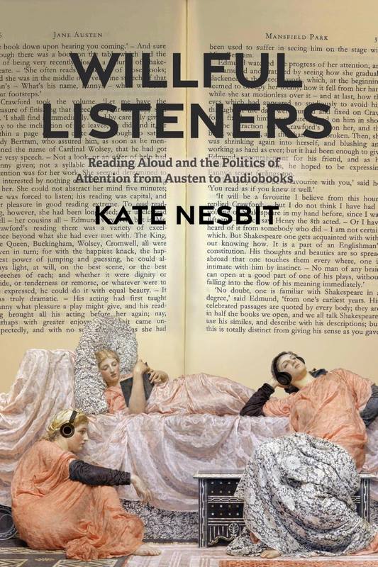 Willful Listeners: Reading Aloud and the Politics of Attention from Austen to Audiobooks (Victorian Literature and Culture Series)