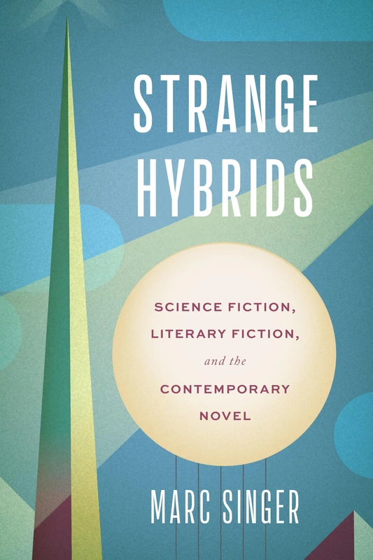 Strange Hybrids: Science Fiction, Literary Fiction, and the Contemporary Novel (Cultural Frames, Framing Culture)