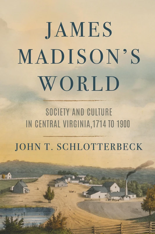 James Madison's World: Society and Culture in Central Virginia, 1714 to 1900 (From Pamphlets to Podcasts: an Institute for Thomas Paine Studies Series)