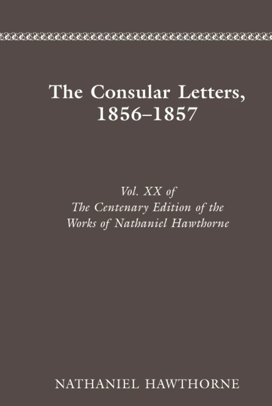 The Centenary Edition of the Works of Nathaniel Hawthorne: Vol. XX, The Consular Letters, 1856–1857: 0020
