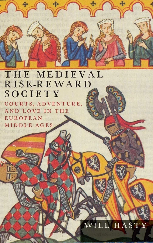 The Medieval Risk-Reward Society: Courts, Adventure, and Love in the European Middle Ages (Interventions: New Studies in Medieval Culture)
