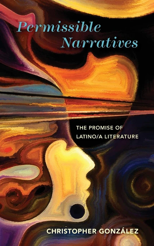 Permissible Narratives: The Promise of Latino/a Literature (Cognitive Approaches to Culture)