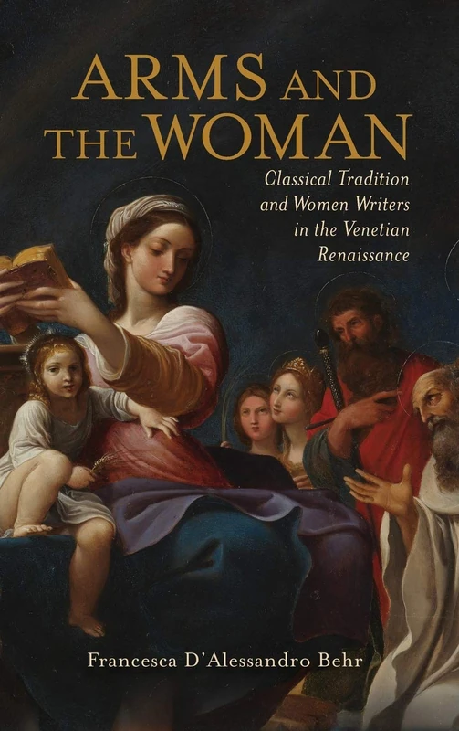 Arms and the Woman: Classical Tradition and Women Writers in the Venetian Renaissance (Classical Memories/Modern Identitie)