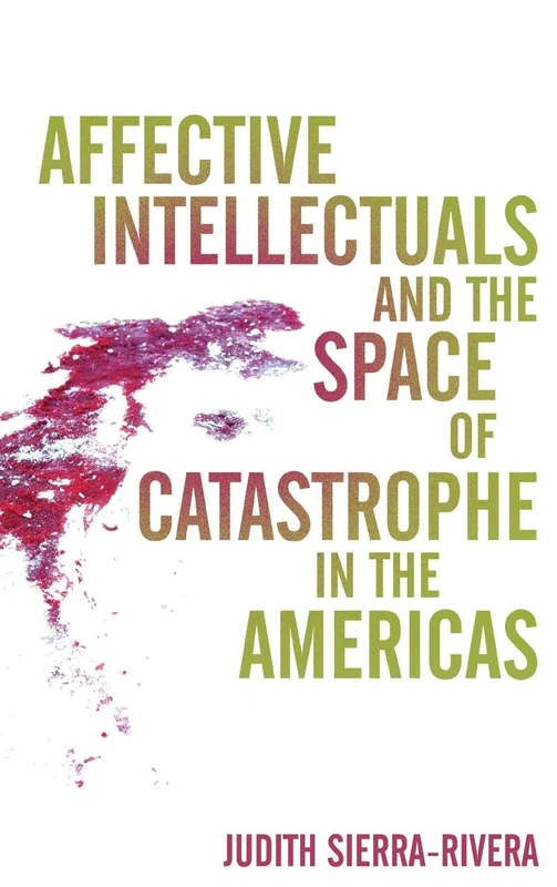 Affective Intellectuals and the Space of Catastrophe in the Americas (Global Latin/O Americas)