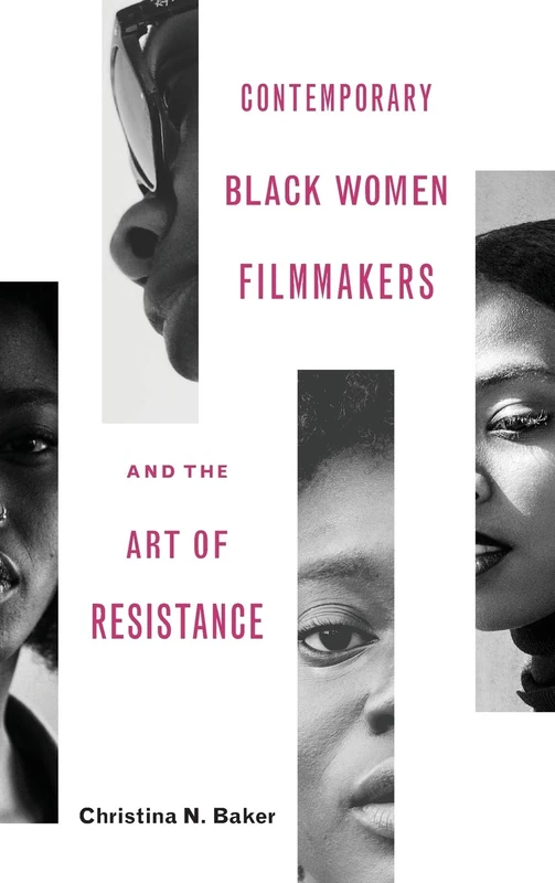 Contemporary Black Women Filmmakers and the Art of Resistance (Black Performance and Cultural Criticism)