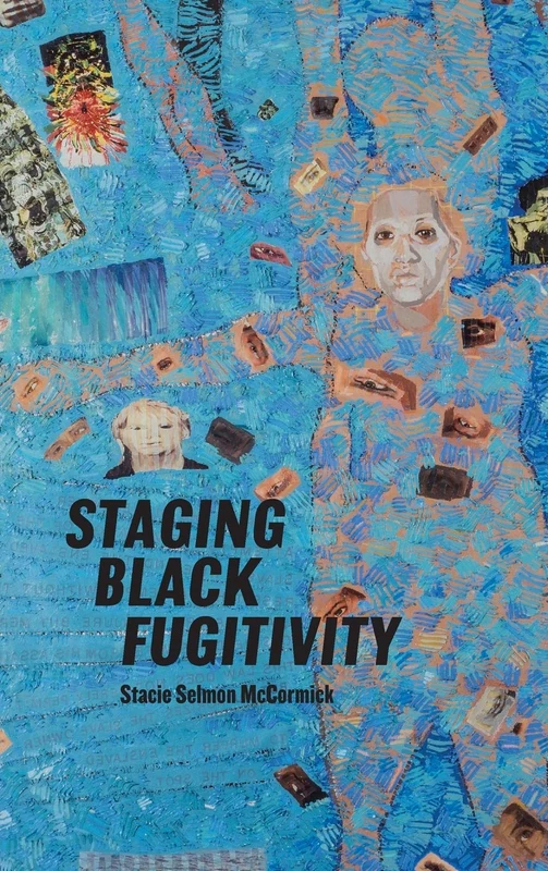 Staging Black Fugitivity (Black Performance and Cultural Criticism)