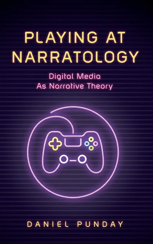 Playing at Narratology: Digital Media as Narrative Theory (Theory and Interpretation of Narrative)
