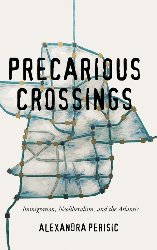 Precarious Crossings: Immigration, Neoliberalism, and the Atlantic