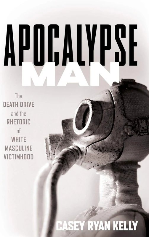 Apocalypse Man: The Death Drive and the Rhetoric of White Masculine Victimhood