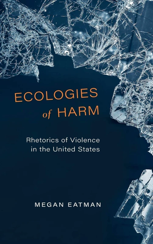 Ecologies of Harm: Rhetorics of Violence in the United States (New Directions in Rhetoric and Materiality)
