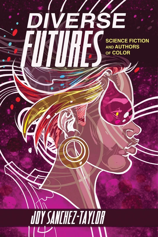 Diverse Futures: Science Fiction and Authors of Color (New Suns: Race, Gender, and Sexuality in the Speculative)