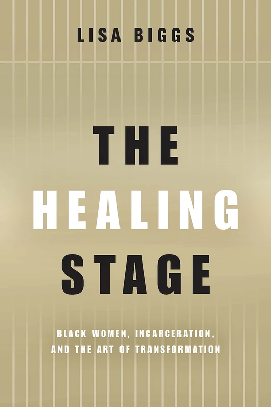 The Healing Stage: Black Women, Incarceration, and the Art of Transformation (Black Performance and Cultural Criticism)