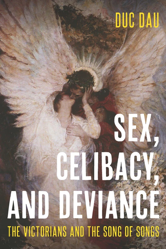Sex, Celibacy, and Deviance: The Victorians and the Song of Songs (Literature, Religion, & Postsecular Stud)