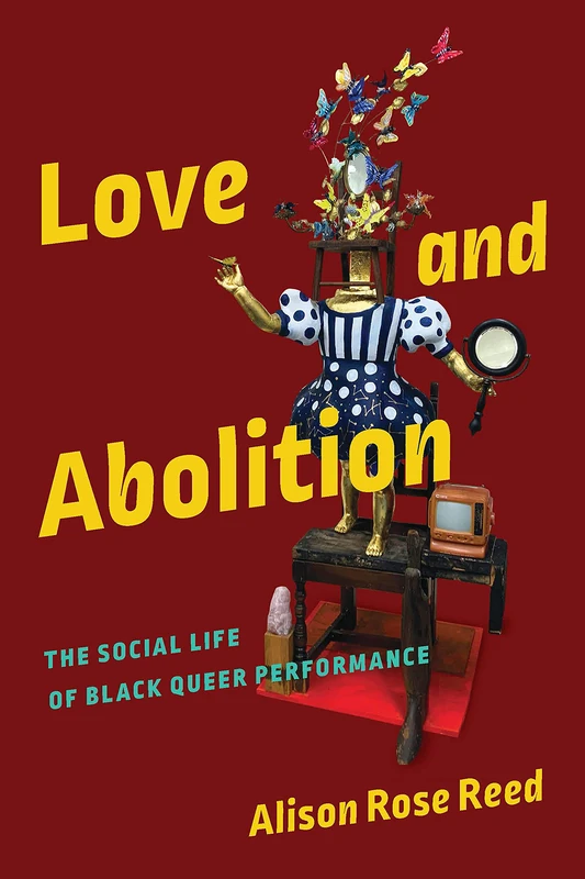Love and Abolition: The Social Life of Black Queer Performance (Black Performance and Cultural Criticism)