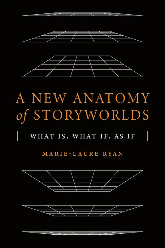 A New Anatomy of Storyworlds: What Is, What If, As If (Theory and Interpretation of Narrative)
