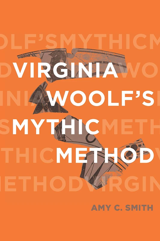 Virginia Woolf’s Mythic Method (Classical Memories/Modern Identities)