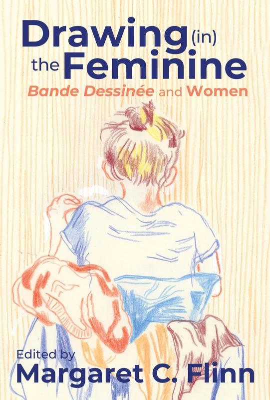 Drawing (In) the Feminine: Bande Dessinée and Women (Studies in Comics and Cartoons)