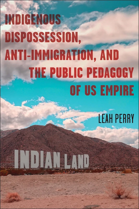 Indigenous Dispossession, Anti-Immigration, and the Public Pedagogy of US Empire (Race and Mediated Cultures)