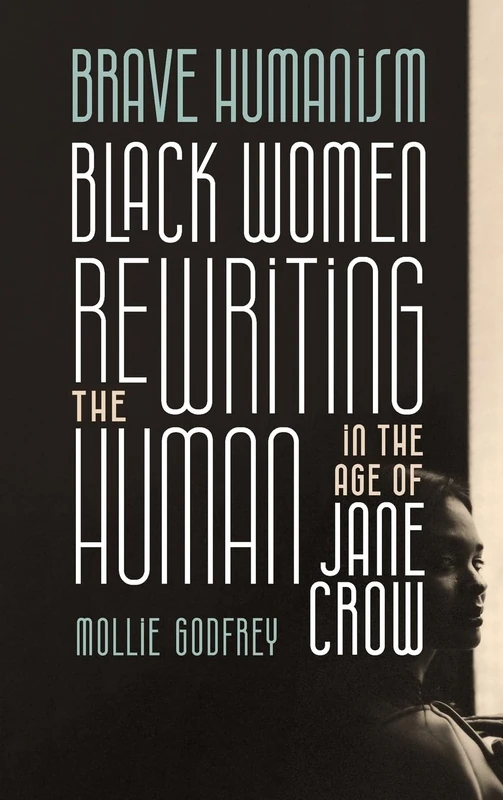Brave Humanism: Black Women Rewriting the Human in the Age of Jane Crow