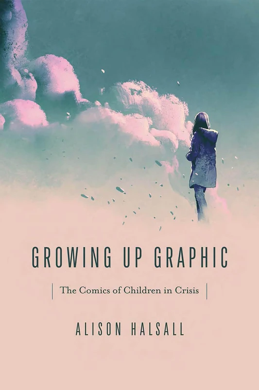 Growing Up Graphic: The Comics of Children in Crisis (Studies in Comics and Cartoons)