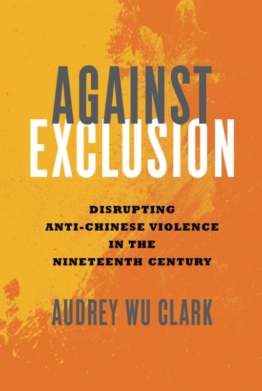Against Exclusion: Disrupting Anti-Chinese Violence in the Nineteenth Century