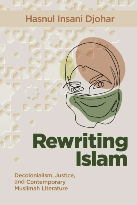 Rewriting Islam: Decolonialism, Justice, and Contemporary Muslimah Literature