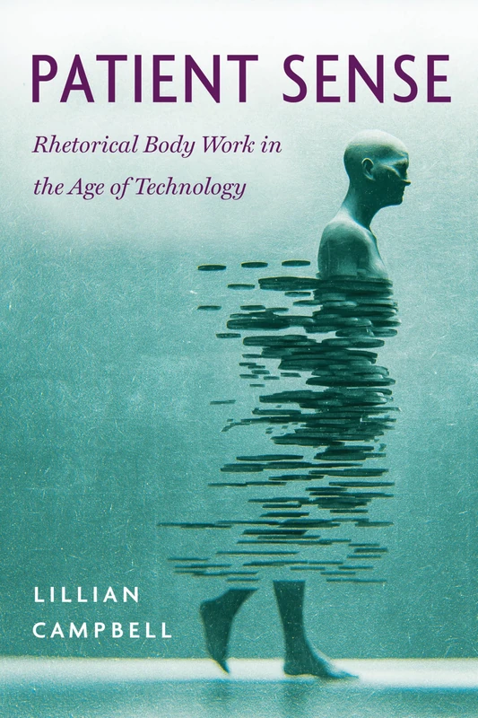 Patient Sense: Rhetorical Body Work in the Age of Technology (New Directions in Rhetoric and Materiality)