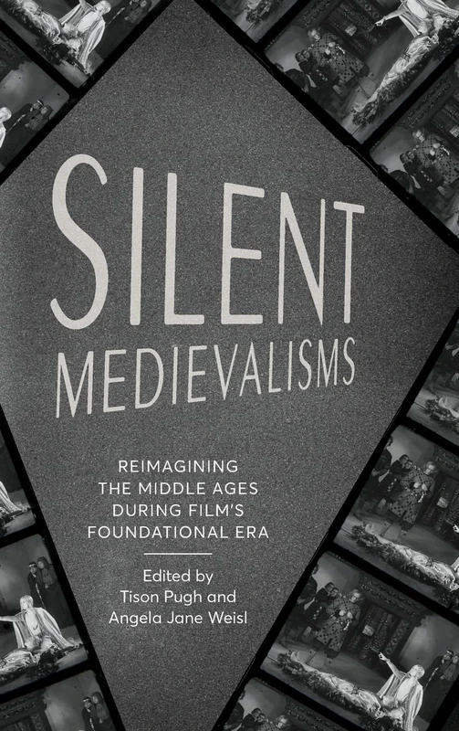 Silent Medievalisms: Reimagining the Middle Ages During Film’s Foundational Era (Interventions: New Studies in Medieval Culture)
