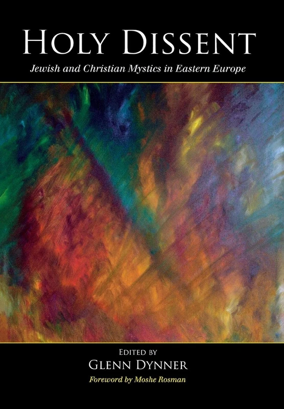 Holy Dissent: Jewish and Christian Mystics in Eastern Europe (Non-Series)