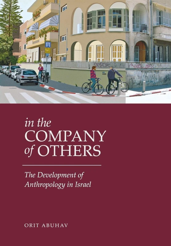 In the Company of Others: The Development of Anthropology in Israel (Raphael Patai Series in Jewish Folklore and Anthropology)
