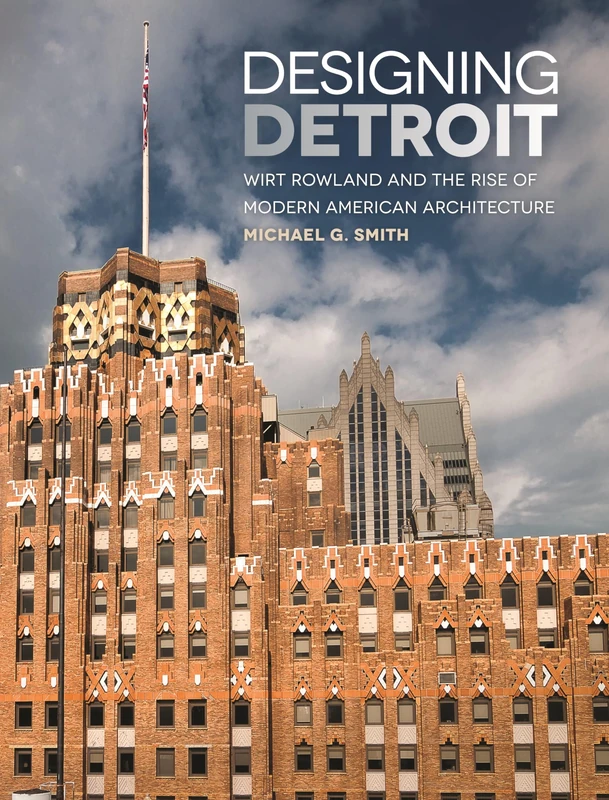 Designing Detroit: Wirt Rowland and the Rise of Modern American Architecture (Great Lakes Books Series) - Image 1