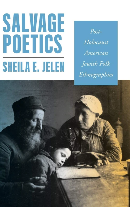 Salvage Poetics: Post-Holocaust American Jewish Folk Ethnographies (Raphael Patai Series in Jewish Folklore and Anthropology)