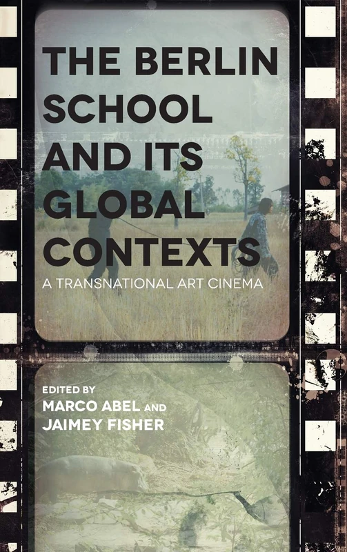 The Berlin School and its Global Context: A Transnational Art Cinema (Contemporary Approaches to Film and Media Series)