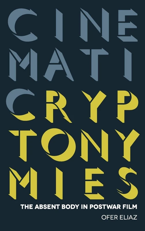 Cinematic Cryptonymies: The Absent Body in Postwar Film (Contemporary Approaches to Film and Media Studies)